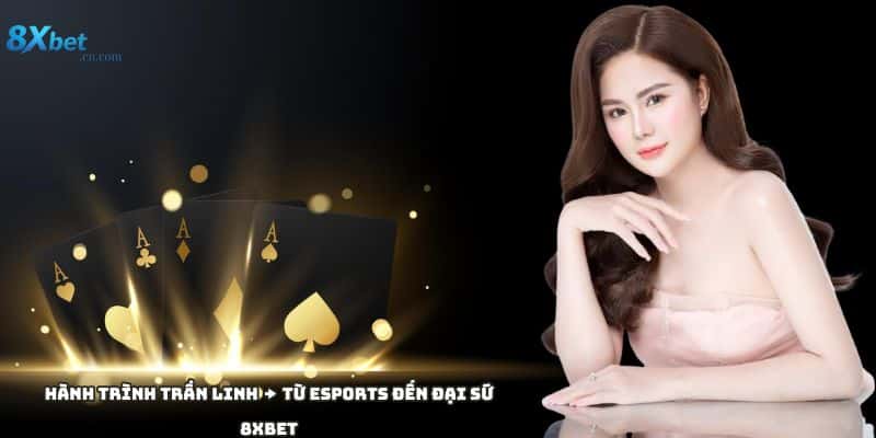 Hành trình TRẦN LINH trở thành gương mặt đại diện chiến lược của thương hiệu 8XBET
