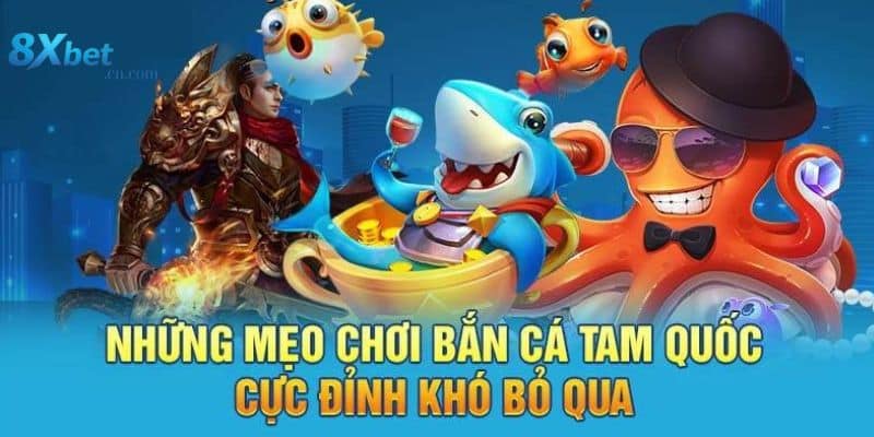 Mẹo chơi bắn cá tam quốc cực hay tại 8xbet