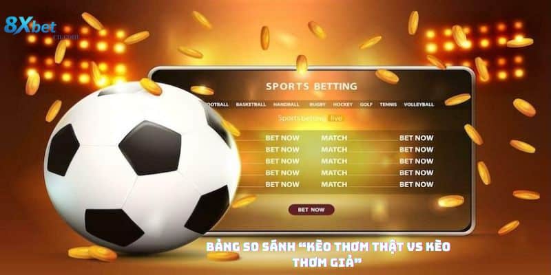 Bảng so sánh KÈO THƠM BÓNG ĐÁ thật và giả trên nền tảng 8XBET