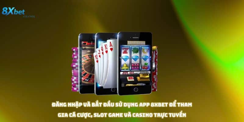 Đăng nhập và bắt đầu sử dụng app 8xbet
