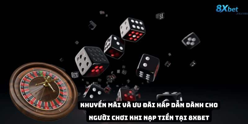 Khuyến mãi và ưu đãi hấp dẫn dành cho người chơi khi nạp tiền tại 8xbet