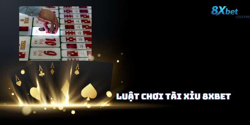 Luật chơi tài xỉu cơ bản tại 8xbet cho người mới bắt đầu