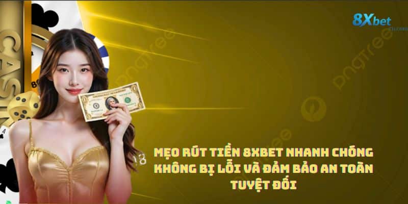Mẹo rút tiền 8xbet nhanh chóng không bị lỗi và đảm bảo an toàn