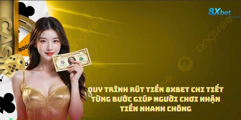 Quy trình rút tiền 8xbet chi tiết từng bước giúp người chơi nhận tiền nhanh chóng
