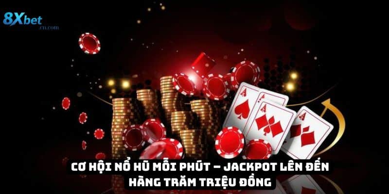 Cơ hội nổ hũ mỗi phút – Jackpot lên đến hàng trăm triệu đồng